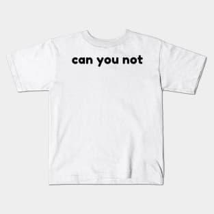 Can You Not. Funny Sarcastic NSFW Rude Inappropriate Saying Kids T-Shirt